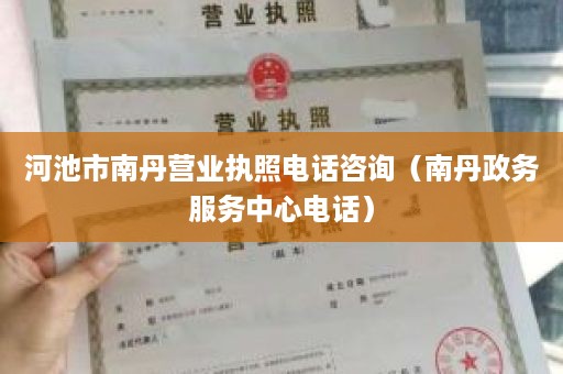 河池市南丹营业执照电话咨询（南丹政务服务中心电话）