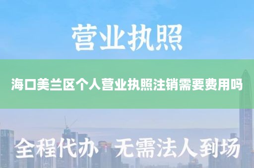 海口美兰区个人营业执照注销需要费用吗