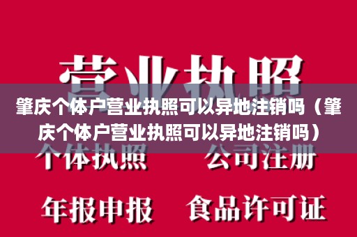 肇庆个体户营业执照可以异地注销吗（肇庆个体户营业执照可以异地注销吗）