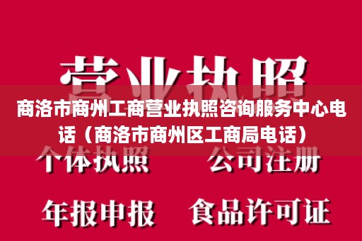 商洛市商州工商营业执照咨询服务中心电话（商洛市商州区工商局电话）