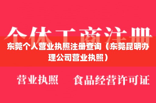 东莞个人营业执照注册查询（东莞昆明办理公司营业执照）