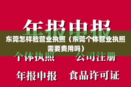 东莞怎样验营业执照（东莞个体营业执照需要费用吗）