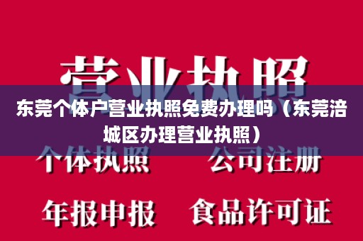 东莞个体户营业执照免费办理吗（东莞涪城区办理营业执照）