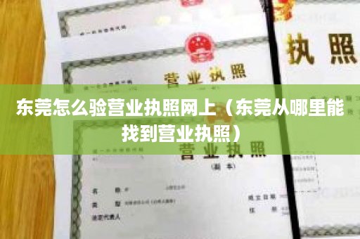 东莞怎么验营业执照网上（东莞从哪里能找到营业执照）