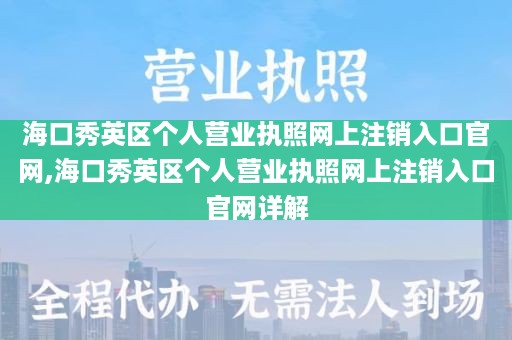 海口秀英区个人营业执照网上注销入口官网,海口秀英区个人营业执照网上注销入口官网详解