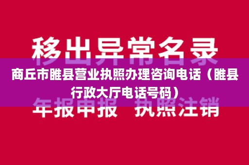 商丘市睢县营业执照办理咨询电话（睢县行政大厅电话号码）