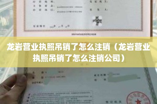 龙岩营业执照吊销了怎么注销（龙岩营业执照吊销了怎么注销公司）