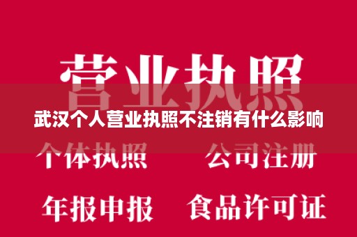 武汉个人营业执照不注销有什么影响