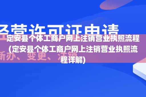 定安县个体工商户网上注销营业执照流程(定安县个体工商户网上注销营业执照流程详解)