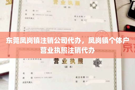 东莞凤岗镇注销公司代办，凤岗镇个体户营业执照注销代办