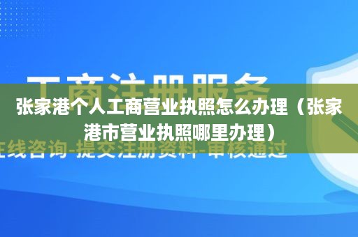 张家港个人工商营业执照怎么办理（张家港市营业执照哪里办理）