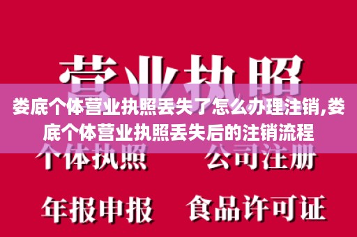 娄底个体营业执照丢失了怎么办理注销,娄底个体营业执照丢失后的注销流程