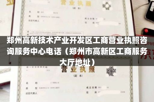 郑州高新技术产业开发区工商营业执照咨询服务中心电话（郑州市高新区工商服务大厅地址）