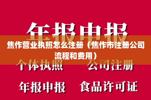 焦作营业执照怎么注册（焦作市注册公司流程和费用）