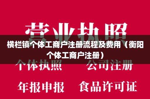 横栏镇个体工商户注册流程及费用（衡阳个体工商户注册）