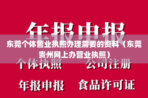 东莞个体营业执照办理需要的资料（东莞贵州网上办营业执照）