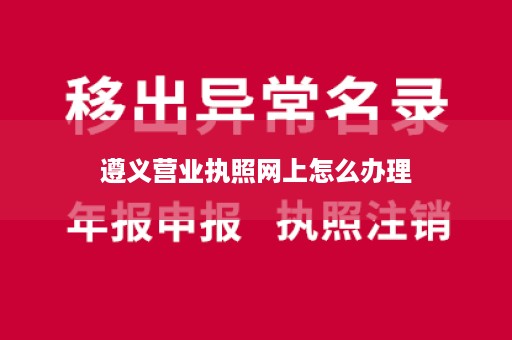 遵义营业执照网上怎么办理