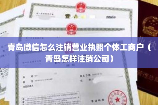 青岛微信怎么注销营业执照个体工商户（青岛怎样注销公司）