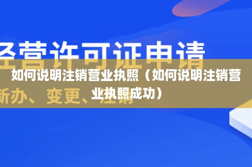 如何说明注销营业执照（如何说明注销营业执照成功）