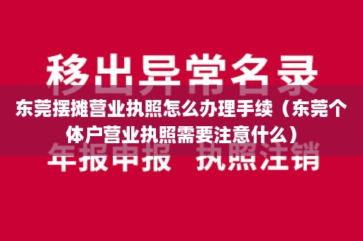 东莞摆摊营业执照怎么办理手续（东莞个体户营业执照需要注意什么）