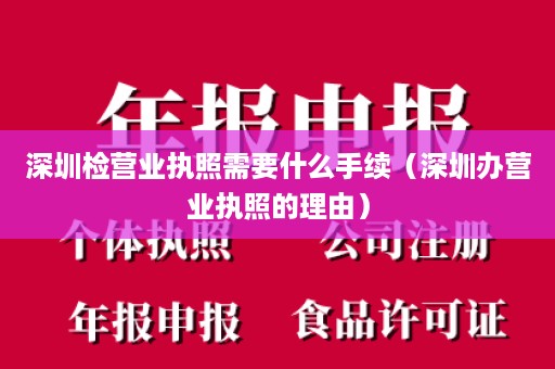 深圳检营业执照需要什么手续（深圳办营业执照的理由）