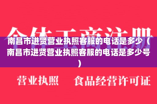 南昌市进贤营业执照客服的电话是多少（南昌市进贤营业执照客服的电话是多少号）