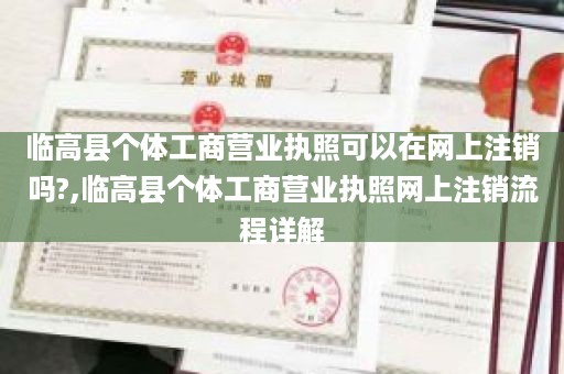 临高县个体工商营业执照可以在网上注销吗?,临高县个体工商营业执照网上注销流程详解