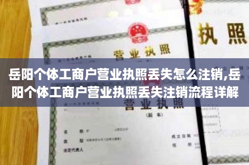 岳阳个体工商户营业执照丢失怎么注销,岳阳个体工商户营业执照丢失注销流程详解