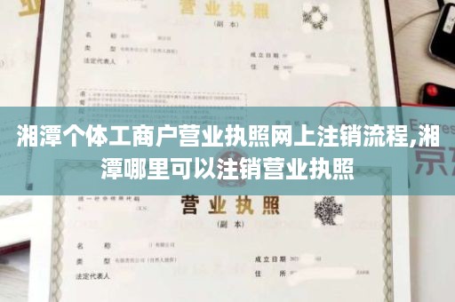 湘潭个体工商户营业执照网上注销流程,湘潭哪里可以注销营业执照