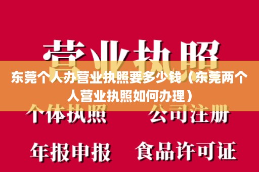 东莞个人办营业执照要多少钱（东莞两个人营业执照如何办理）