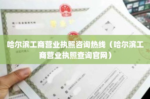 哈尔滨工商营业执照咨询热线（哈尔滨工商营业执照查询官网）