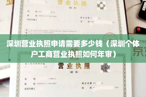 深圳营业执照申请需要多少钱（深圳个体户工商营业执照如何年审）