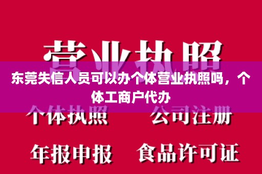 东莞失信人员可以办个体营业执照吗，个体工商户代办