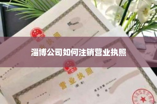 淄博公司如何注销营业执照