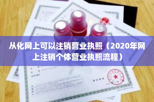 从化网上可以注销营业执照（2020年网上注销个体营业执照流程）