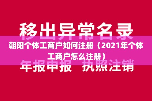 朝阳个体工商户如何注册（2021年个体工商户怎么注册）