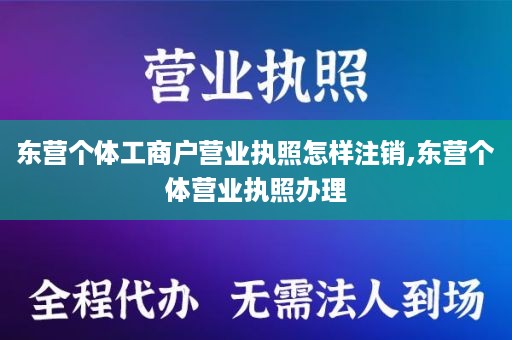 东营个体工商户营业执照怎样注销,东营个体营业执照办理