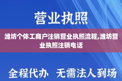 潍坊个体工商户注销营业执照流程,潍坊营业执照注销电话