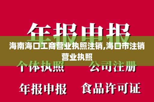 海南海口工商营业执照注销,海口市注销营业执照