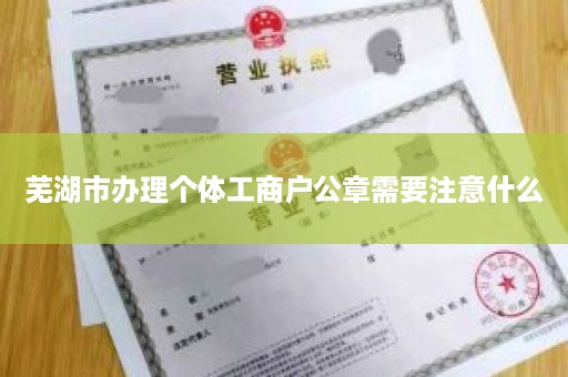 芜湖市办理个体工商户公章需要注意什么