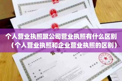 个人营业执照跟公司营业执照有什么区别（个人营业执照和企业营业执照的区别）