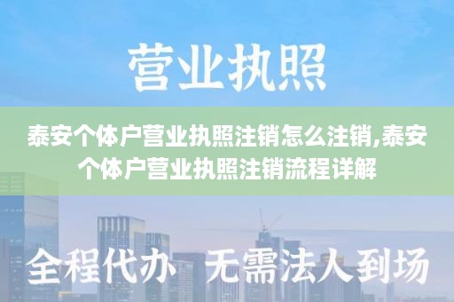 泰安个体户营业执照注销怎么注销,泰安个体户营业执照注销流程详解