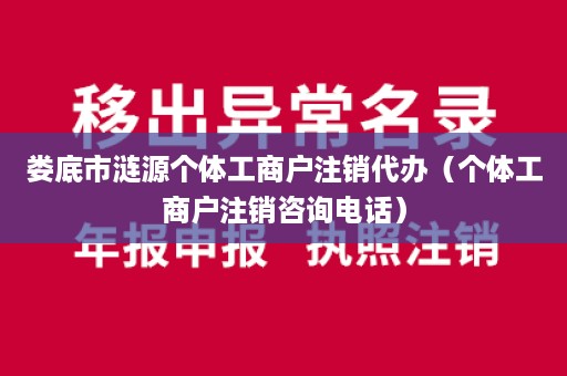 娄底市涟源个体工商户注销代办（个体工商户注销咨询电话）