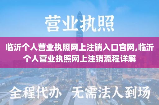 临沂个人营业执照网上注销入口官网,临沂个人营业执照网上注销流程详解