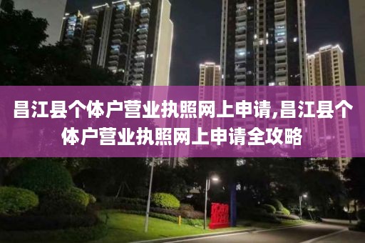 昌江县个体户营业执照网上申请,昌江县个体户营业执照网上申请全攻略