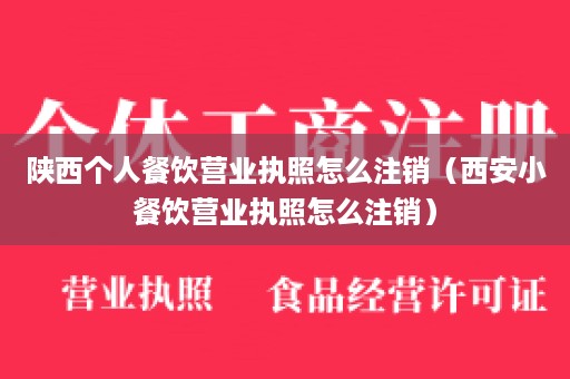 陕西个人餐饮营业执照怎么注销（西安小餐饮营业执照怎么注销）