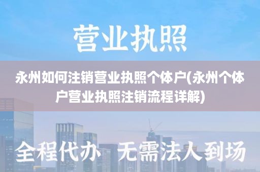 永州如何注销营业执照个体户(永州个体户营业执照注销流程详解)