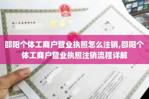 邵阳个体工商户营业执照怎么注销,邵阳个体工商户营业执照注销流程详解