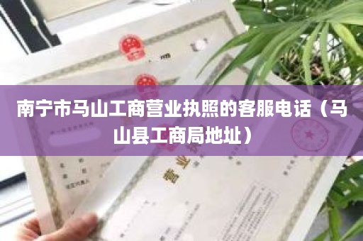 南宁市马山工商营业执照的客服电话（马山县工商局地址）