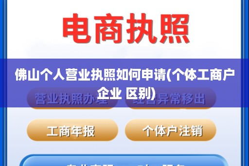 佛山个人营业执照如何申请(个体工商户 企业 区别)